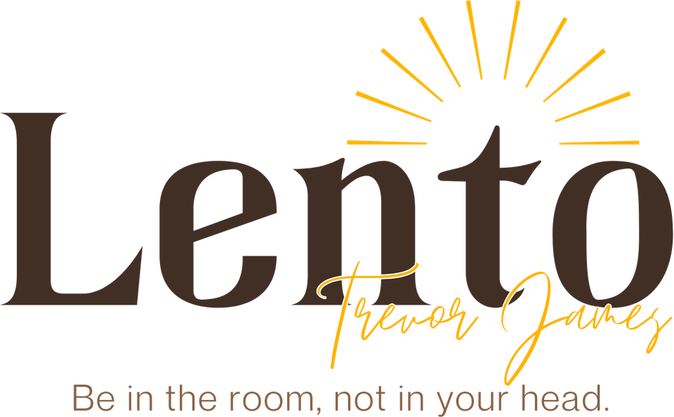 Lento. Be in the room, not in your head. Trevor James.